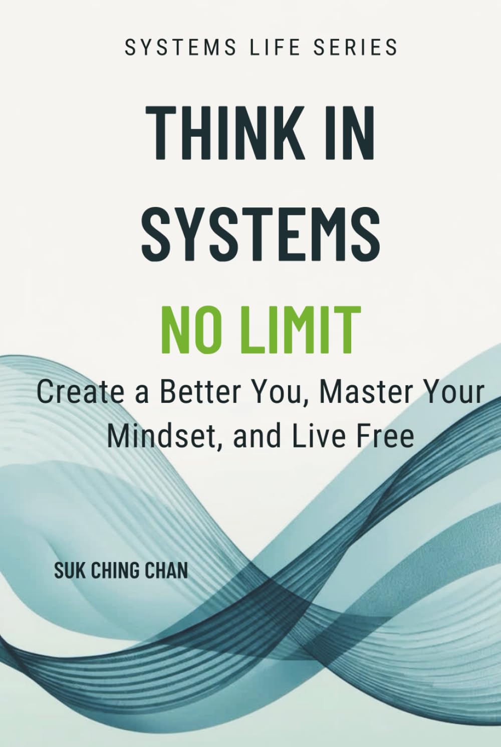 Think in Systems, No Limit: Create a Better You, Master Your Mindset, and Live Free (The Systems Life Series)
