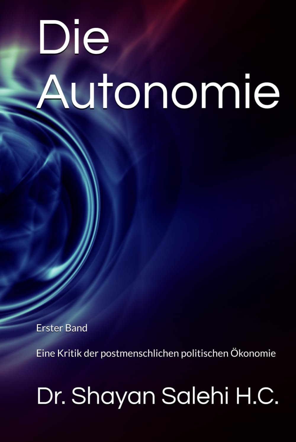 Die Autonomie - Erster Band: Eine Kritik der postmenschlichen politischen Ökonomie