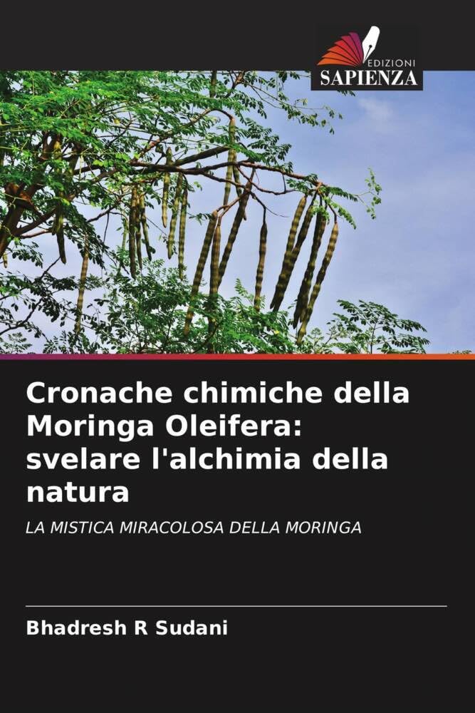 Cronache chimiche della Moringa Oleifera: svelare l'alchimia della natura: LA MISTICA MIRACOLOSA DELLA MORINGA (Italian Edition)