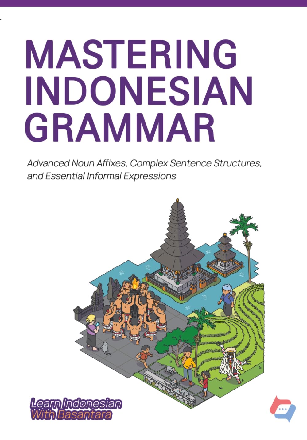 MASTERING INDONESIAN GRAMMAR: Advanced Noun Affixes, Complex Sentence Structures, and Essential Informal Expression: 3 (Learn Indonesian with Basantara)