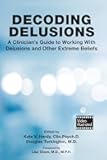 Decoding Delusions: A Clinician's Guide to Working With Delusions and Other Extreme Beliefs