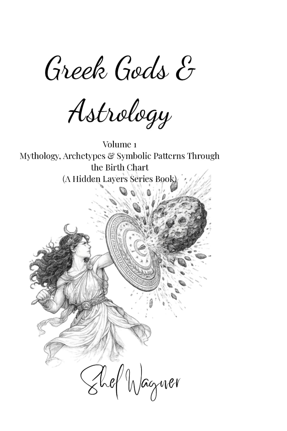 Greek Gods & Astrology: Mythology, Archetypes & Symbolic Patterns Through the Birth Chart (The Hidden Layers Series)