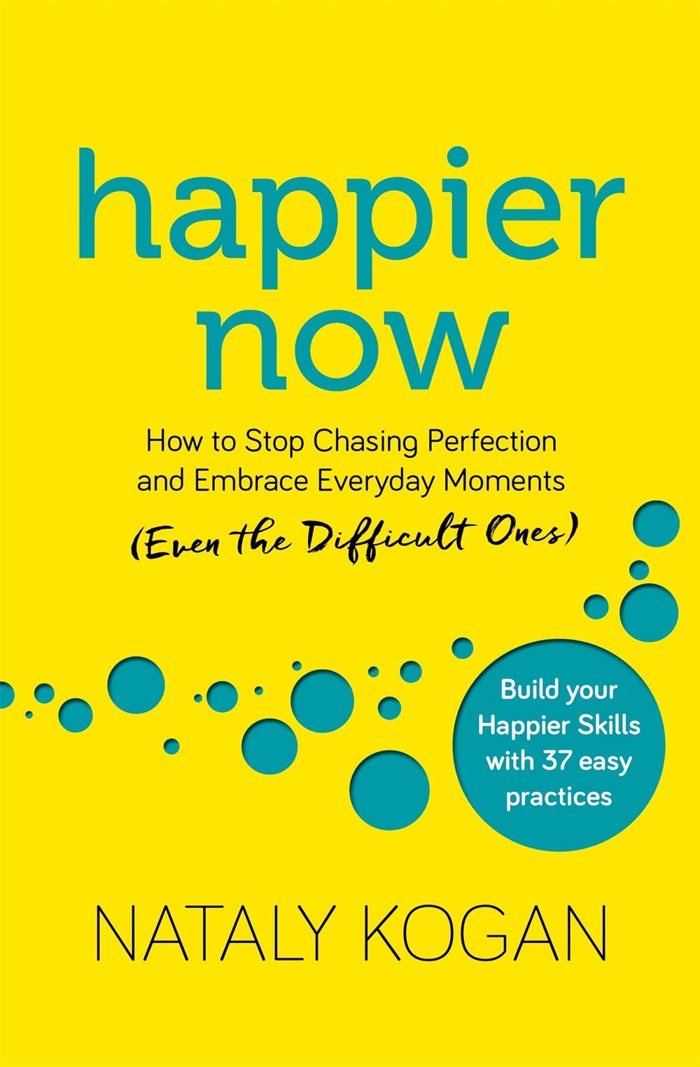 Happier Now: How to Stop Chasing Perfection and Embrace Everyday Moments (Even the Difficult Ones)