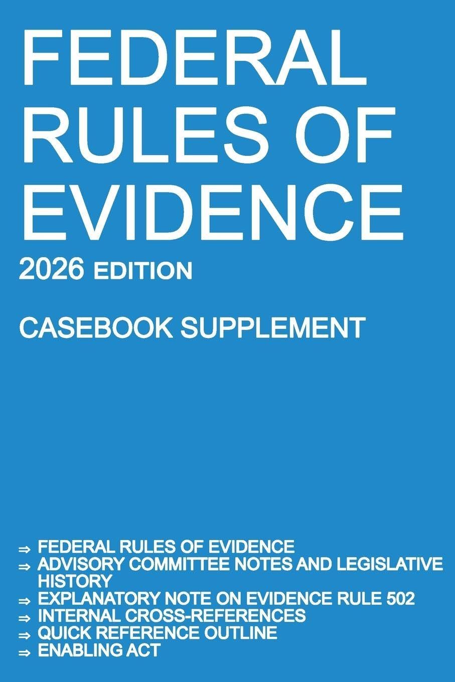 Federal Rules of Evidence; 2026 Edition (Casebook Supplement): With Advisory Committee notes, Rule 502 explanatory note, internal cross-references, quick reference outline, and enabling act