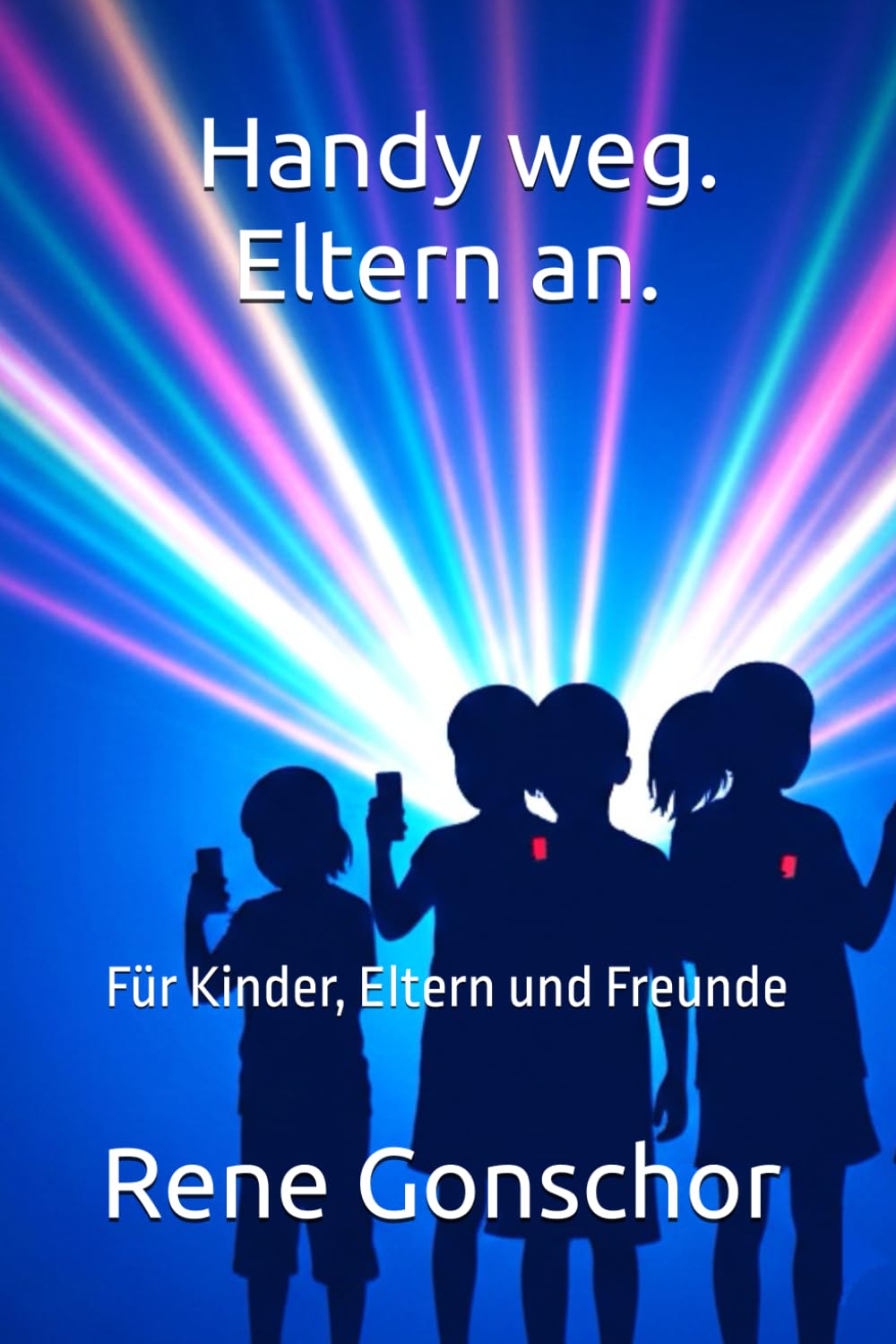 Handy weg. Eltern an.: Für Kinder, Eltern und Freunde