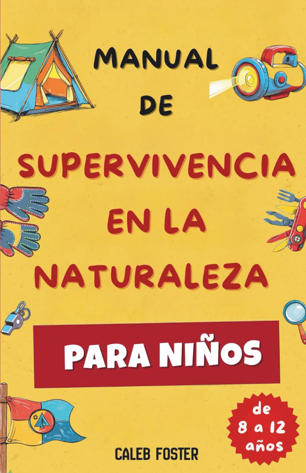 MANUAL DE SUPERVIVENCIA EN LA NATURALEZA PARA NIÑOS: Aprende a hacer fuego, construir refugios, encontrar comida y agua, orientarte para volver a casa y dar primeros auxilios con confianza.
