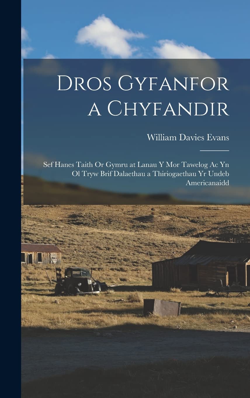 Dros Gyfanfor a Chyfandir: Sef Hanes Taith Or Gymru at Lanau Y Mor Tawelog Ac Yn Ol Tryw Brif Dalaethau a Thiriogaethau Yr Undeb Americanaidd