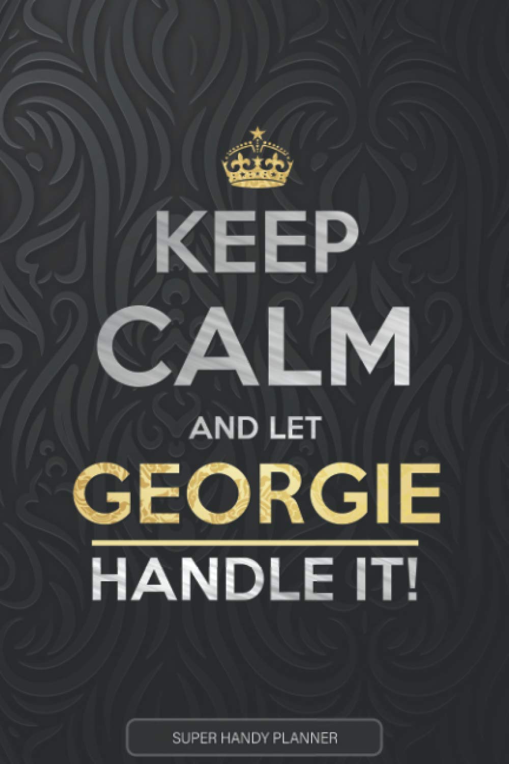 Georgie: Keep Calm And Let Georgie Handle It - Georgie Name Custom Gift Planner Calendar Notebook Journal
