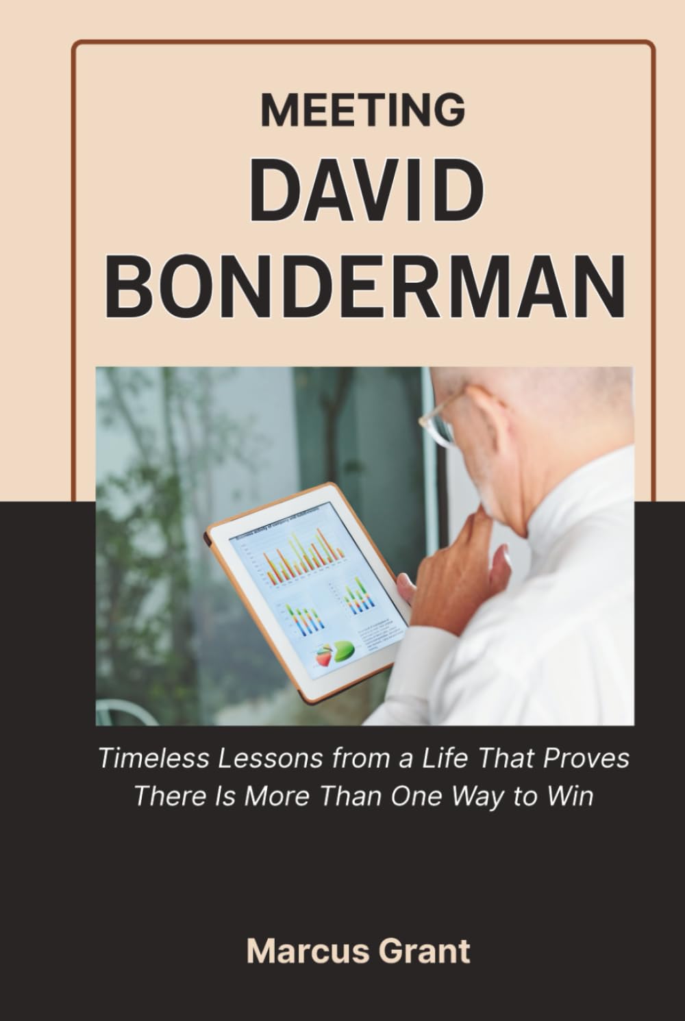 MEETING DAVID BONDERMAN: Timeless Lessons from a Life That Proves There Is More Than One Way to Win (Billionaire Minds: Stories of Grit and Greatness)