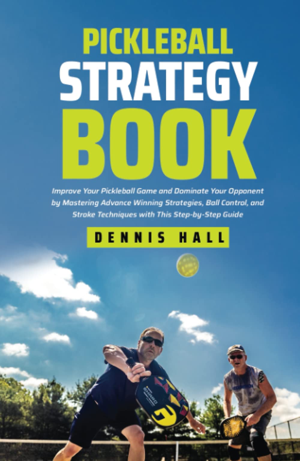 Pickleball Strategy Book: Improve Your Pickleball Game and Dominate Your Opponent by Mastering Advance Winning Strategies, Ball Control, and Stroke ... Guide (Mastering the Game of Pickleball)