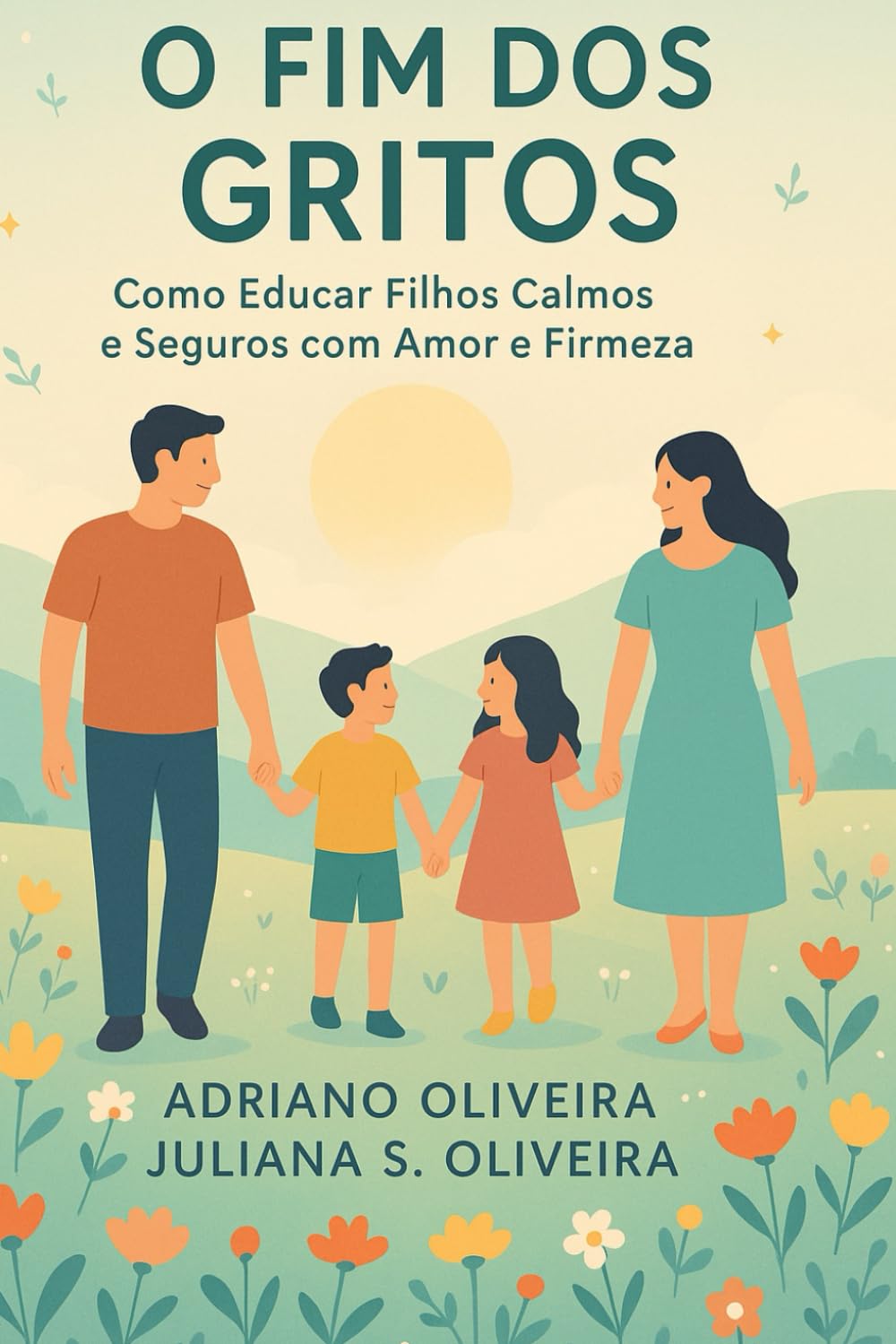 O Fim dos Gritos: Como Educar Filhos Calmos e Seguros com Amor e Firmeza: O Poder da Calma na Educação