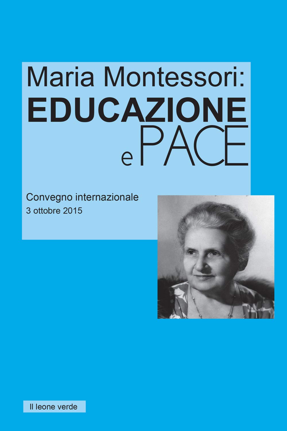 Maria Montessori: Educazione e Pace: Atti del convegno internazionale del 3 ottobre 2015 (Appunti Montessori)