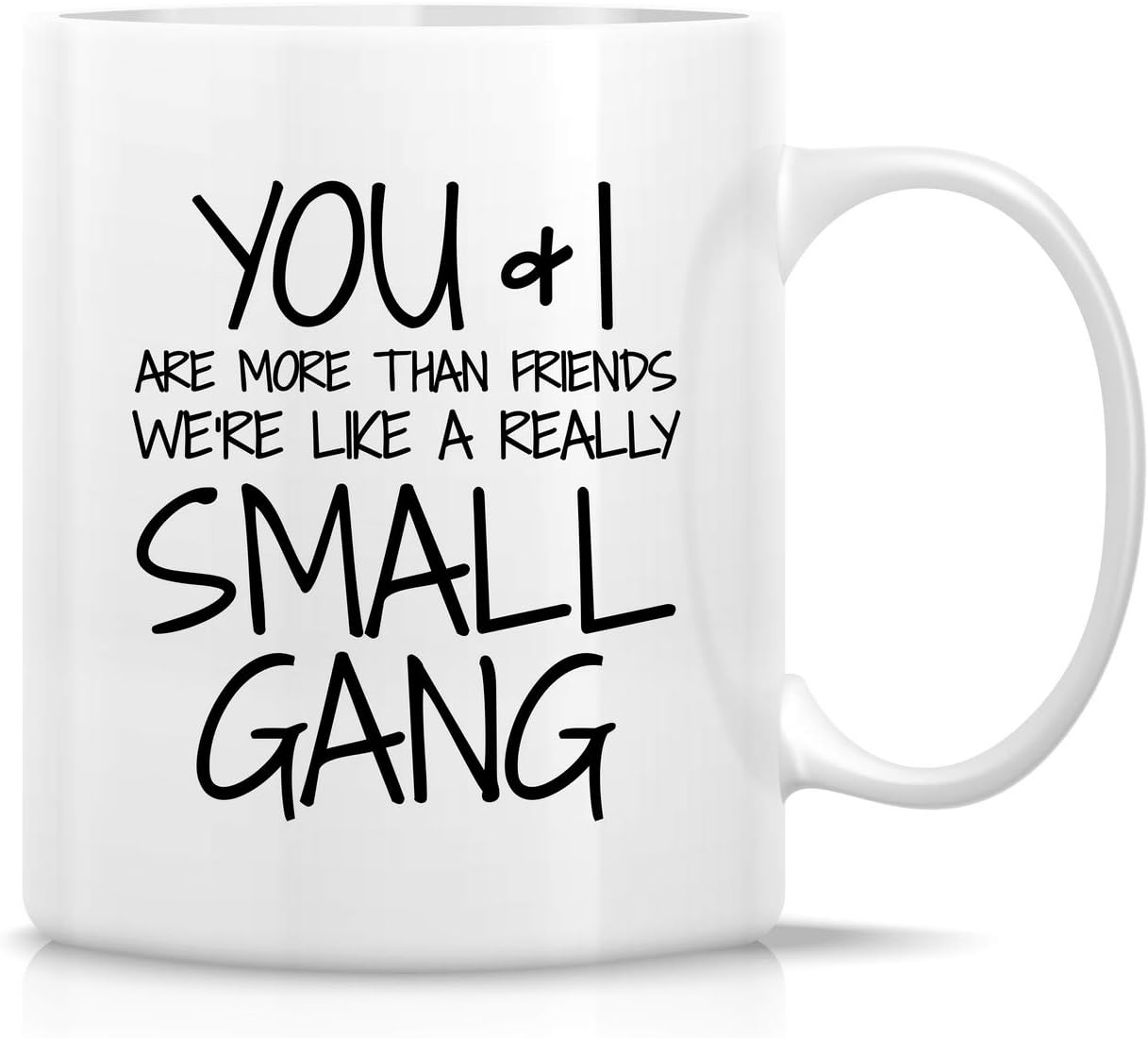 Retreez Funny Mug - You & I are More Than Friends We're a Small Gang 11 Oz Ceramic Coffee Mugs - Funny, Sarcasm, Sarcastic, Motivational, Inspirational birthday gifts for partners, friends, coworkers