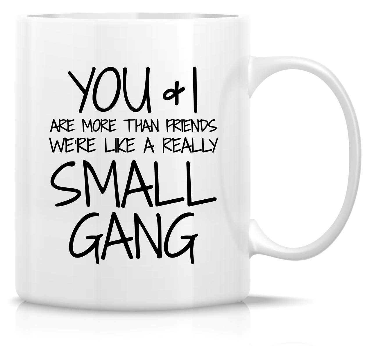 Retreez Funny Mug - You & I are More Than Friends We're a Small Gang 11 Oz Ceramic Coffee Mugs - Funny, Sarcasm, Sarcastic, Motivational, Inspirational birthday gifts for partners, friends, coworkers