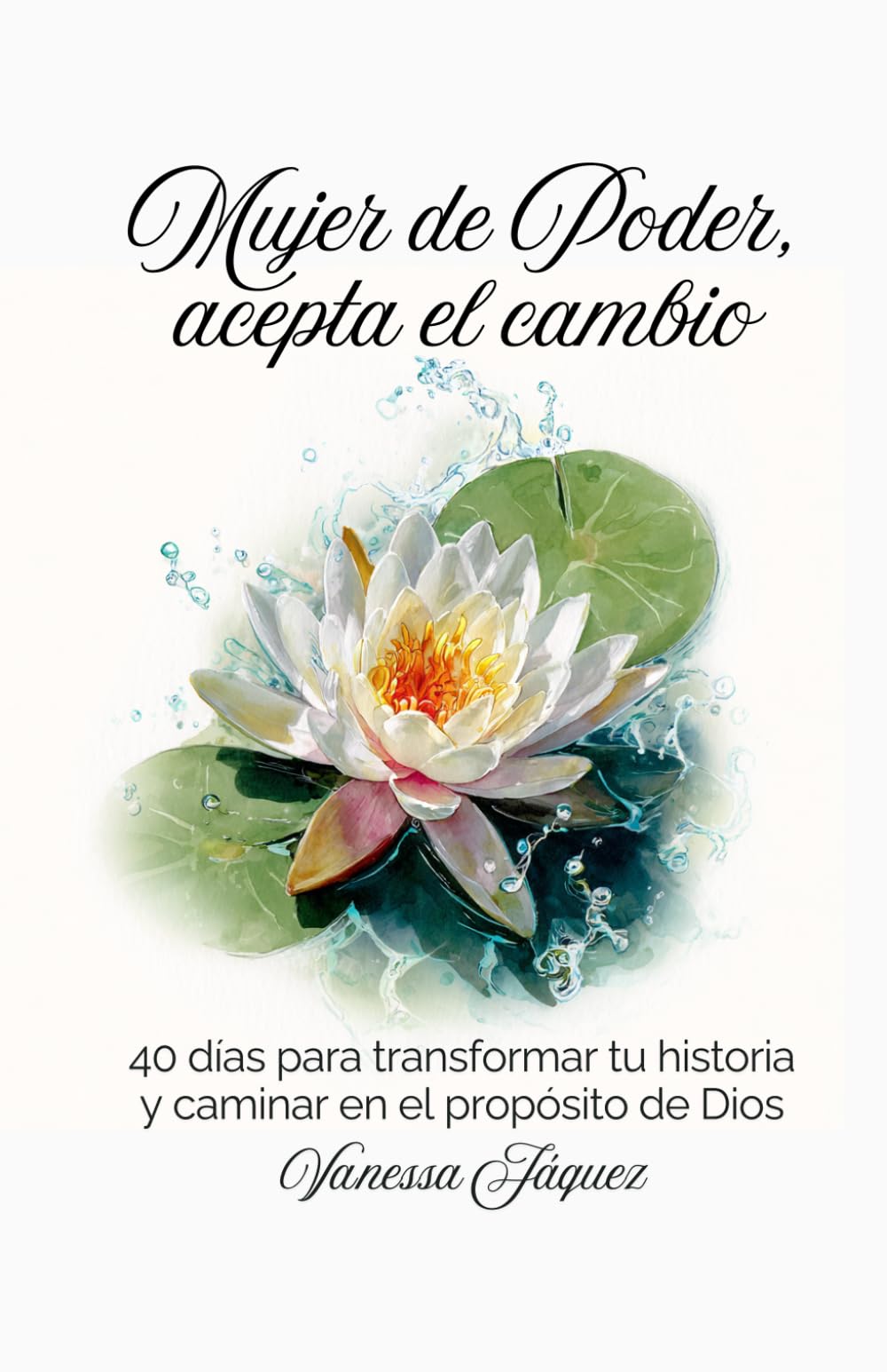 Mujer de poder, acepta el cambio: 40 días para transformar tu historia y caminar en el propósito de Dios