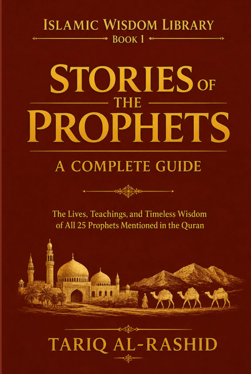 Stories of the Prophets: A Complete Guide: The Lives, Teachings, and Timeless Wisdom of All 25 Prophets Mentioned in the Quran