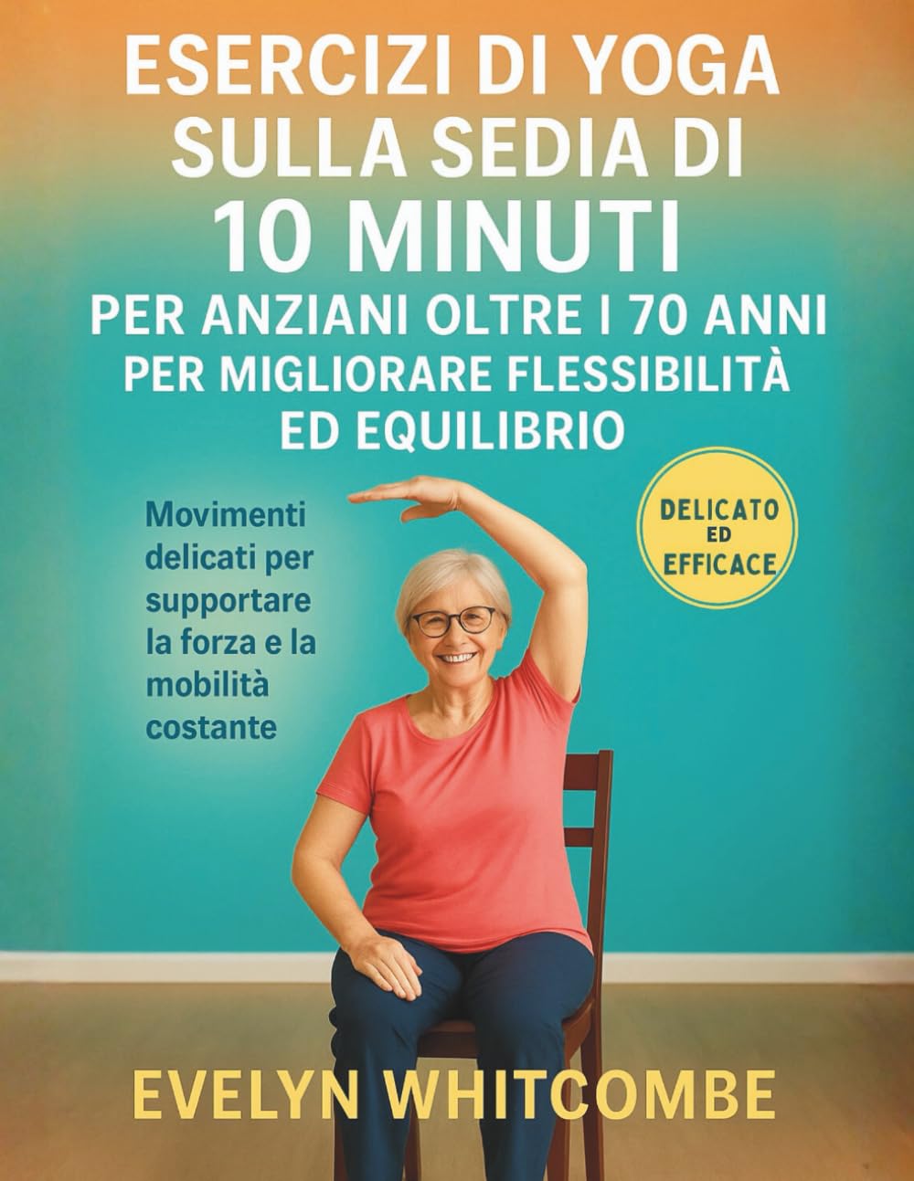 ESERCIZI DI YOGA SULLA SEDIA DI 10 MINUTI PER ANZIANI OLTRE I 70 ANNI PER MIGLIORARE FLESSIBILITÀ ED EQUILIBRIO: Movimenti delicati per supportare la forza e la mobilità costante