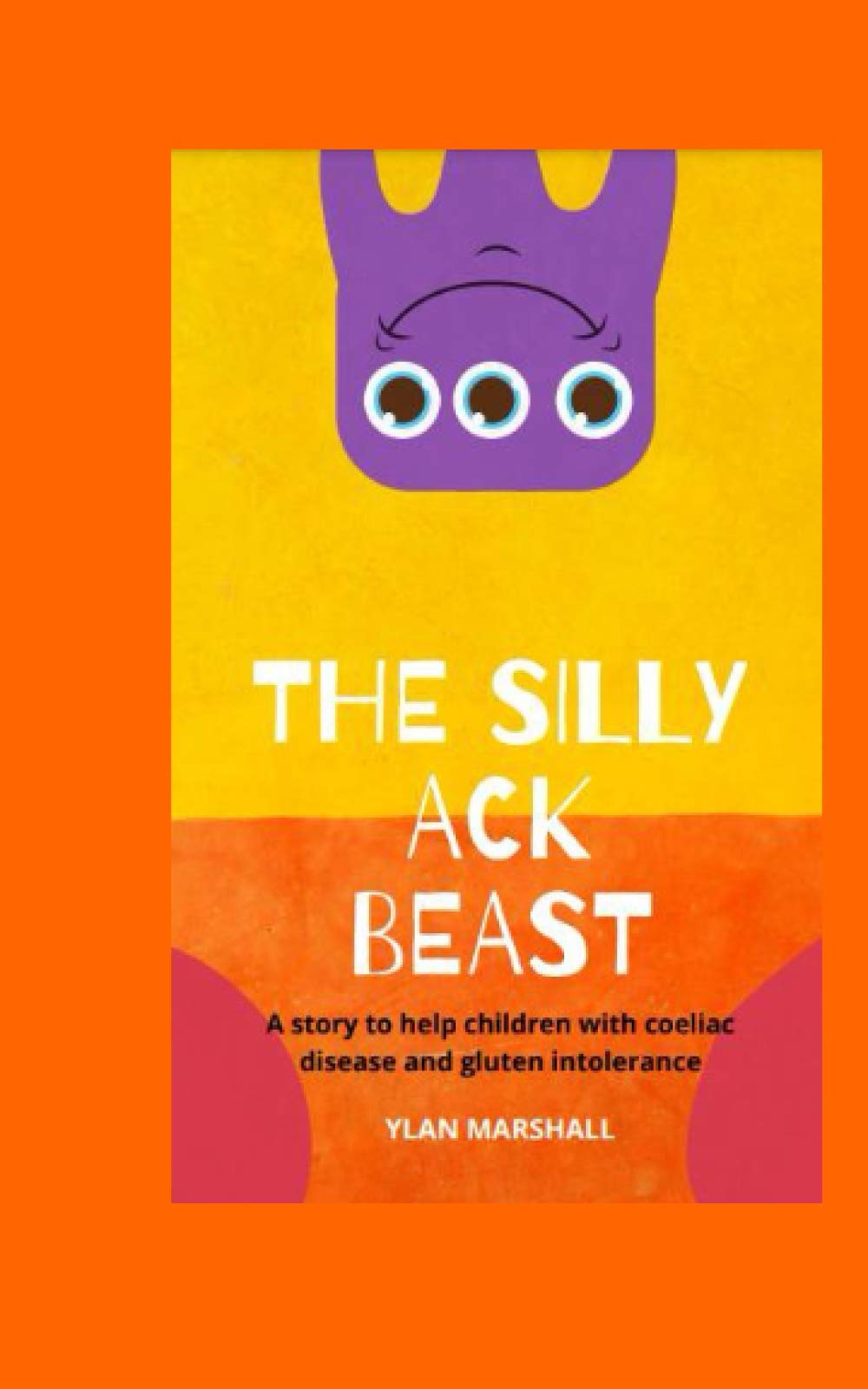 The Silly Ack Beast: A book to help children with Coeliac disease and gluten intolerance