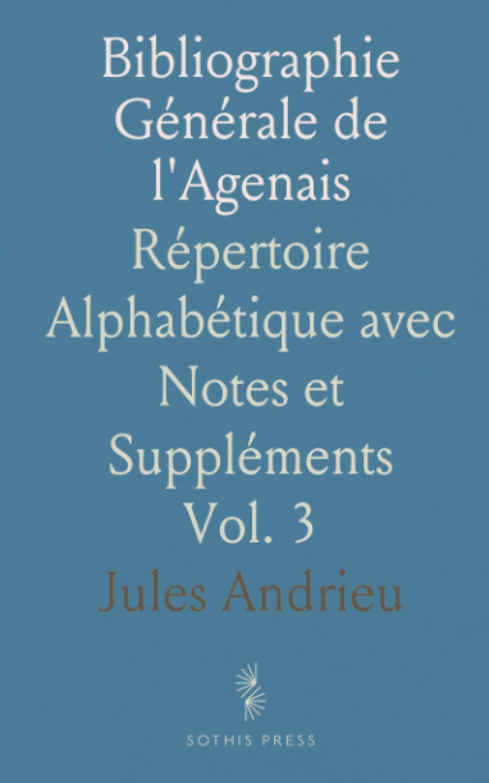 Bibliographie Générale de l'Agenais: Répertoire Alphabétique avec Notes et Suppléments