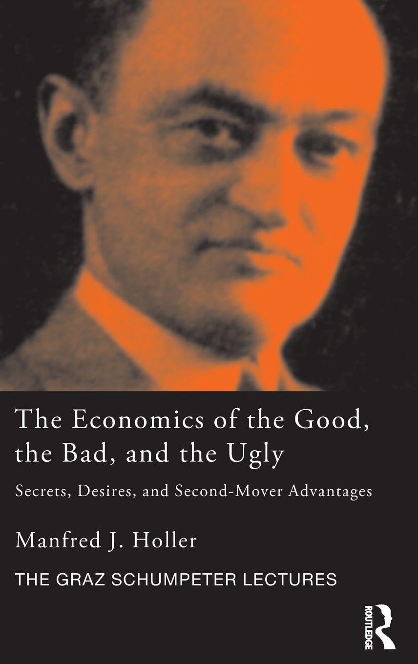 The Economics of the Good, the Bad and the Ugly: Secrets, Desires, and Second-Mover Advantages (The Graz Schumpeter Lectures)