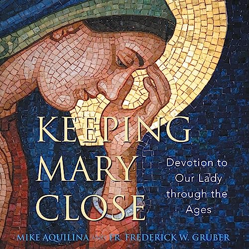Keeping Mary Close by Mike Aquilina, Frederick W. Gruber episode artwork