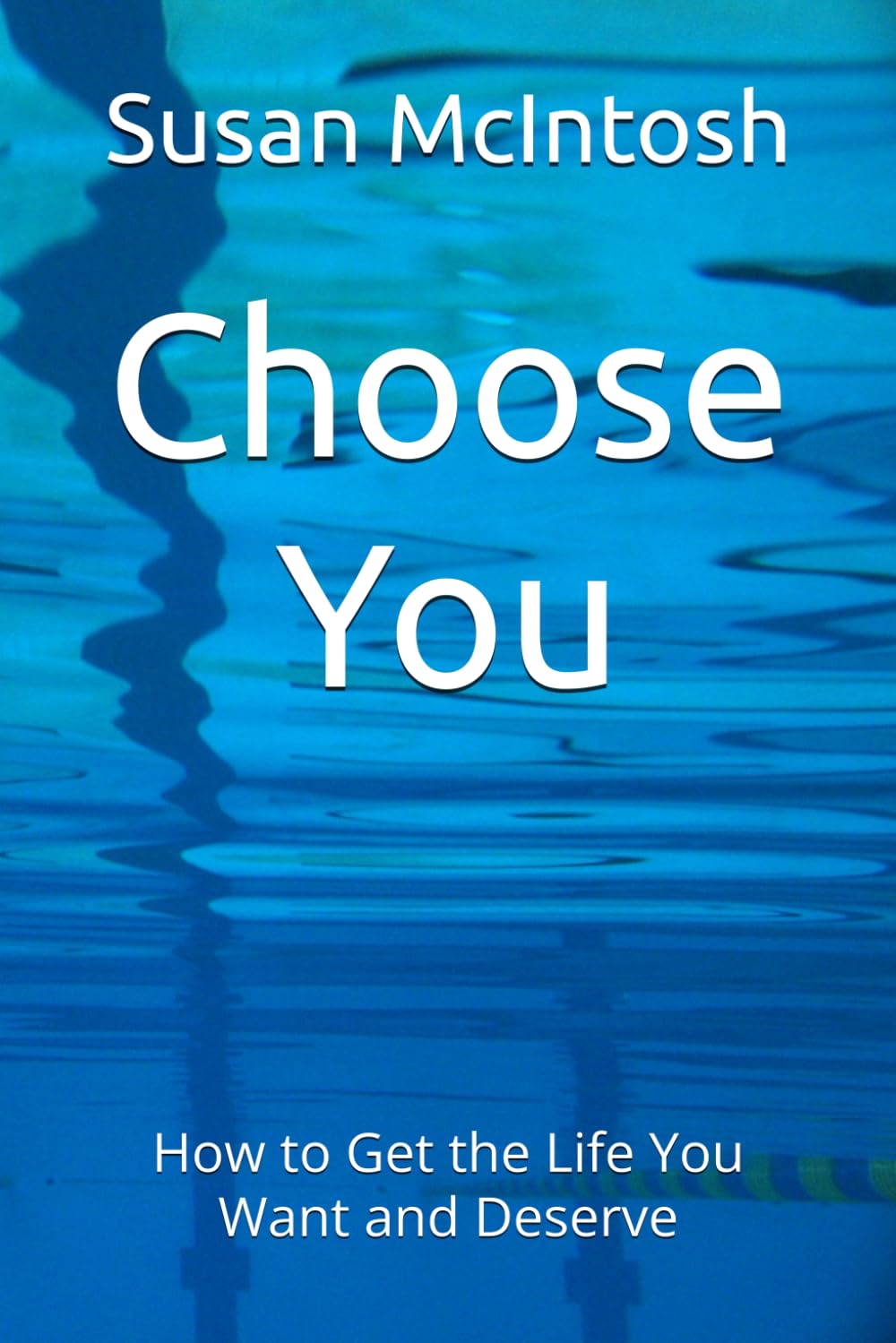 Choose You: How to Get the Life You Want and Deserve