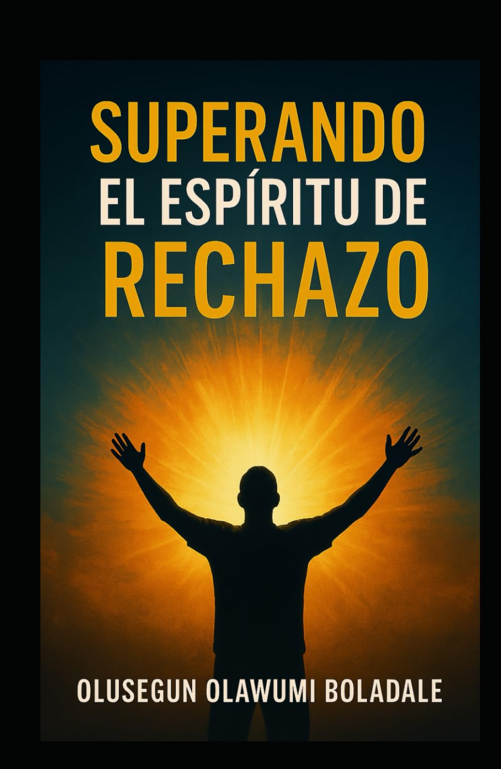 SUPERANDO EL ESPÍRITU DE RECHAZO: Reclamar tu identidad en Cristo y disfrutar de la liberación total de la oposición y la resistencia
