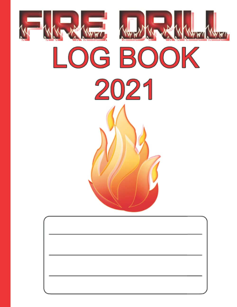Fire Drill Log Book: Fire Inspection And Testing Diary | Health And Safety Compliance Record Book |Fire Register Record Book | Fire Alarm Checklist | For Landlords, Businesses, Schools Etc