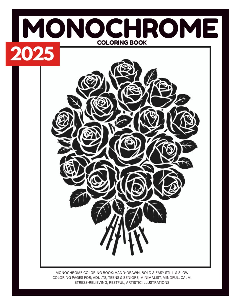 Monochrome Coloring Book: Hand-Drawn, Bold & Easy Still & Slow Coloring Pages For; Adults, Teens & Seniors, Minimalist, Mindful, Calm, ...