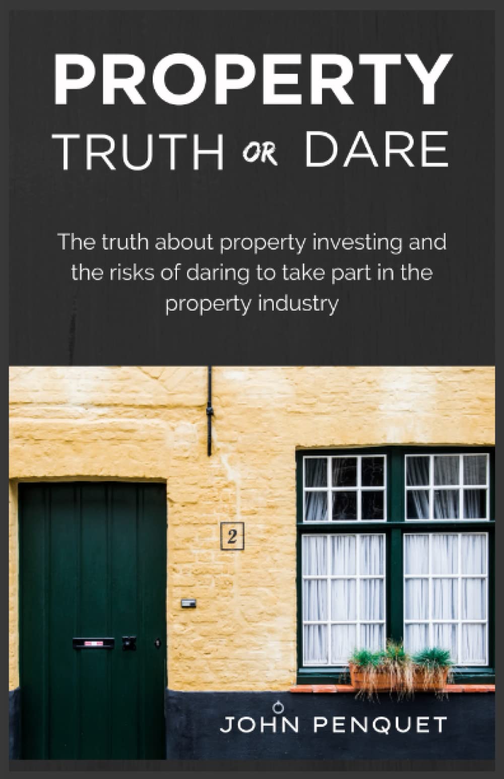 Property Truth Or Dare: The truth about property investing and the risks of daring to take part in the property industry