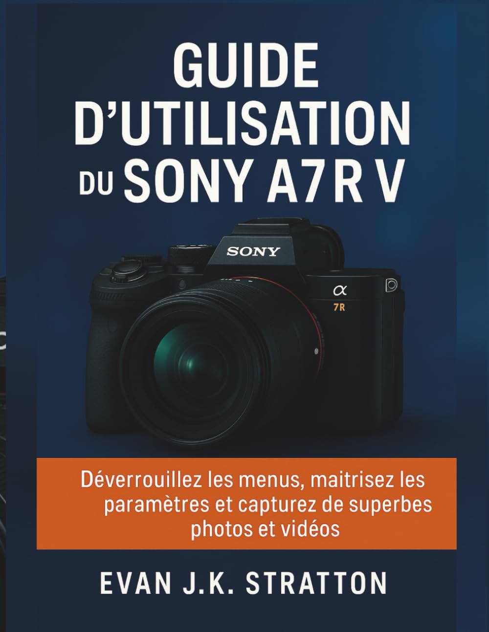 Guide d'utilisation du Sony A7R V: Déverrouillez les menus, maîtrisez les paramètres et capturez de superbes photos et vidéos
