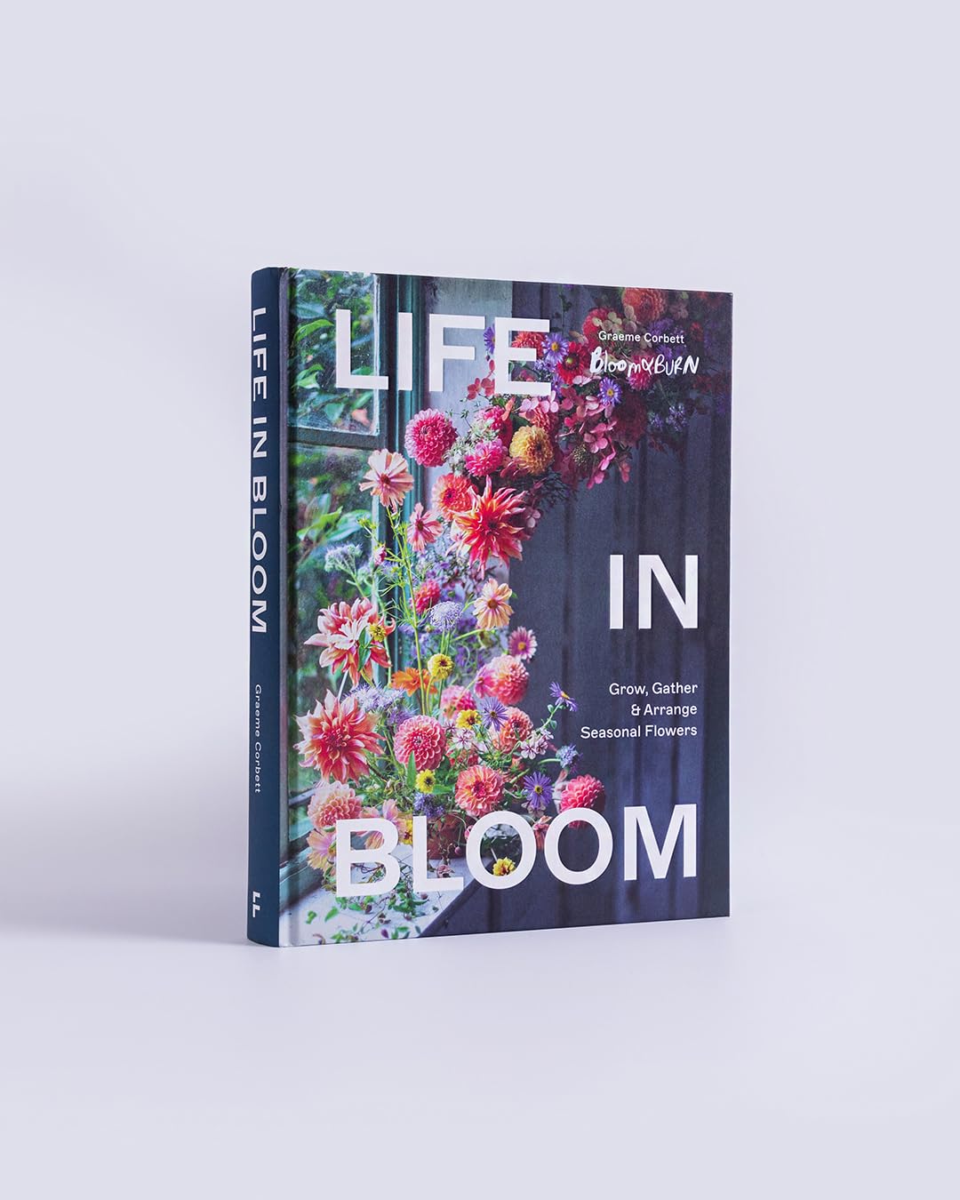 Life in Bloom: Grow, Gather & Arrange Seasonal Flowers