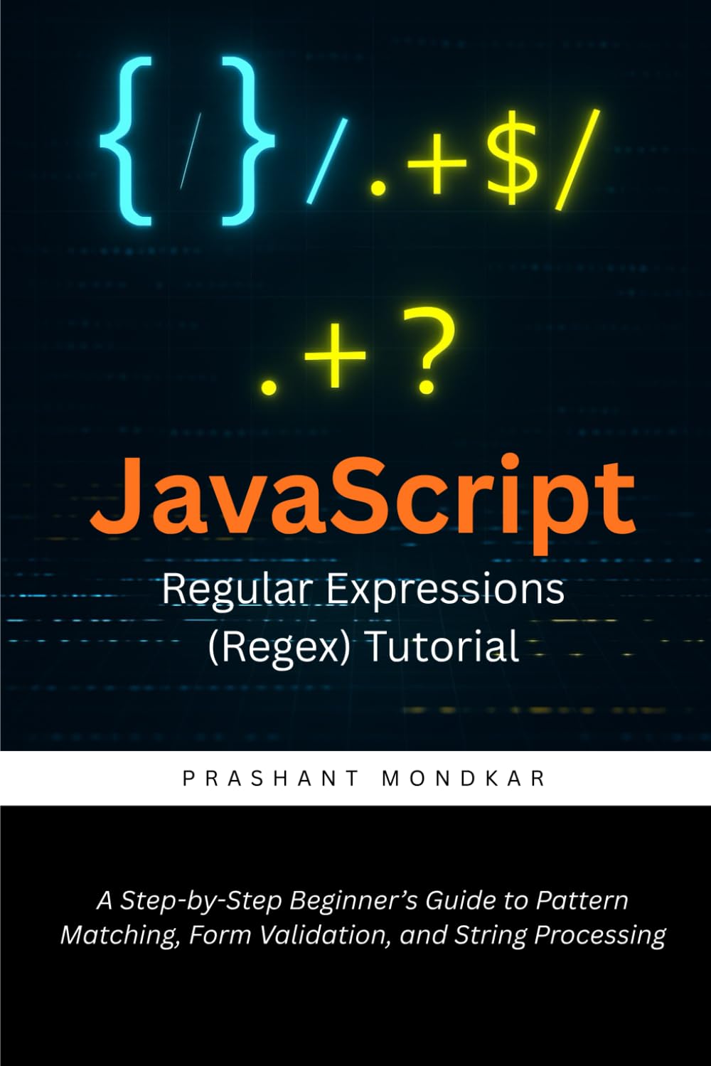 JavaScript Regular Expressions (Regex) Tutorial: A Step-by-Step Beginner’s Guide to Pattern Matching, Form Validation, and String Processing