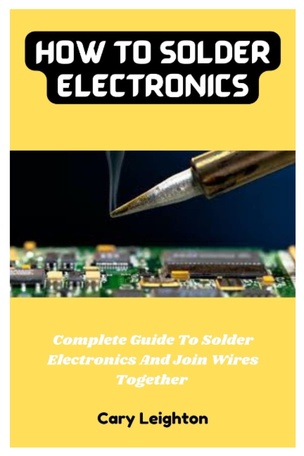 How To Solder Electronics: Complete Guide To Solder Electronics And Join Wires Together