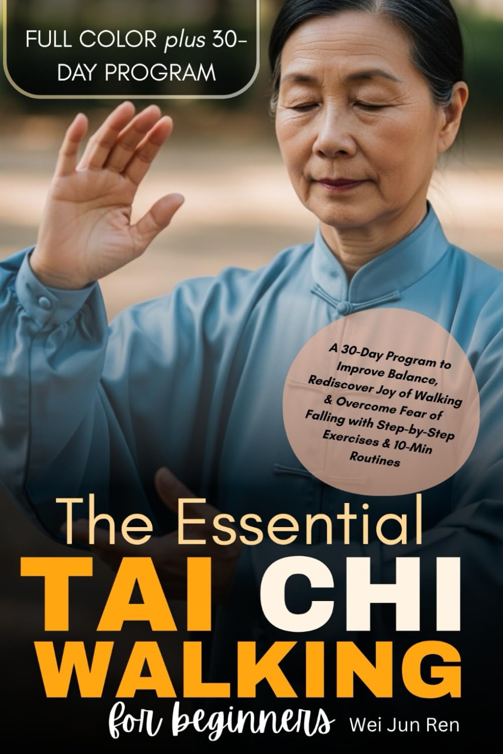 The Essential Tai Chi Walking For Beginners (FULL-COLOR): A 30-Day Program to Improve Balance, Rediscover Joy of Walking & Overcome Fear of Falling with Step-by-Step Exercises & 10-Min Routines