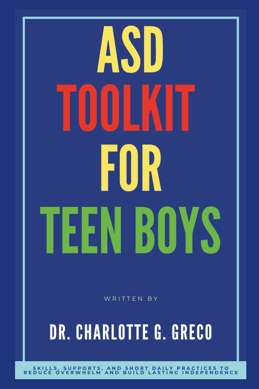 ASD Toolkit For Teen Boys: Skills, Supports, And Short Daily Practices To Reduce Overwhelm And Build Lasting Independence (Thrive With Dr. Greco)