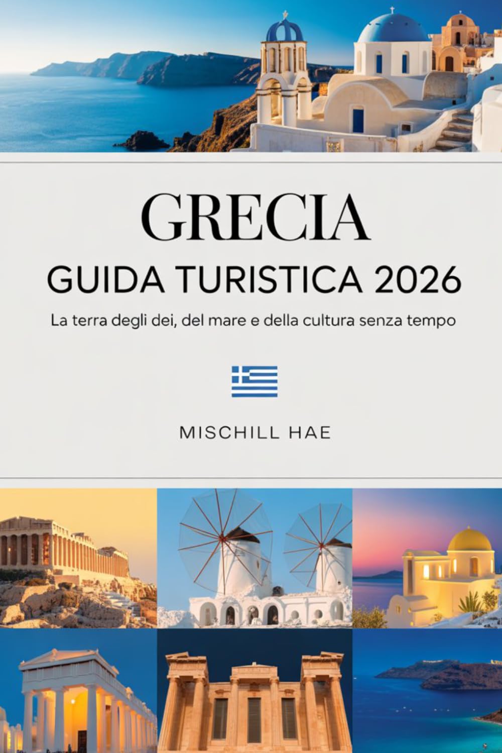 GRECIA GUIDA TURISTICA 2026: La terra degli dei, del mare e della cultura senza tempo