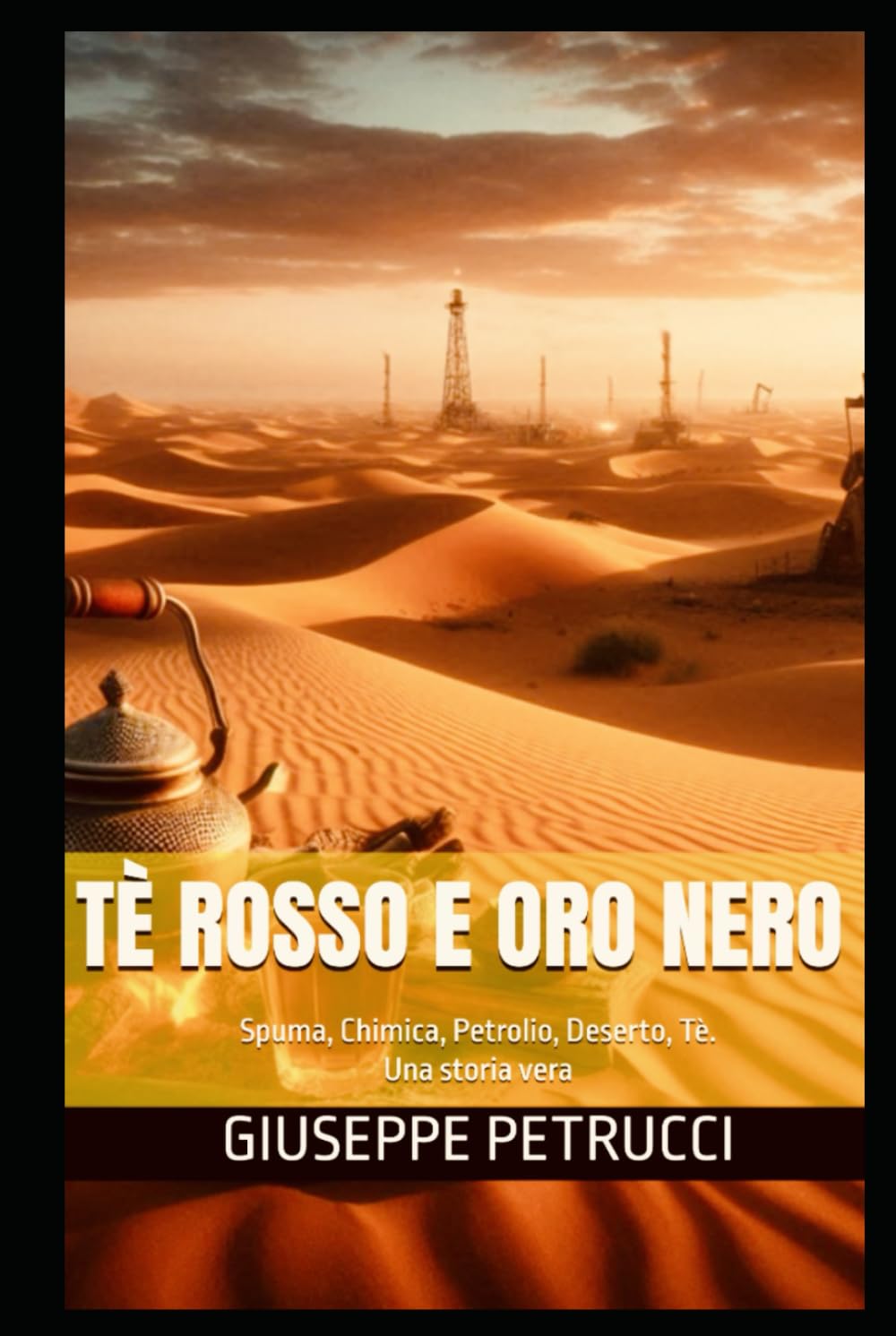 Tè rosso e oro nero: Spuma, Chimica, Petrolio, Deserto, Tè. Una storia vera