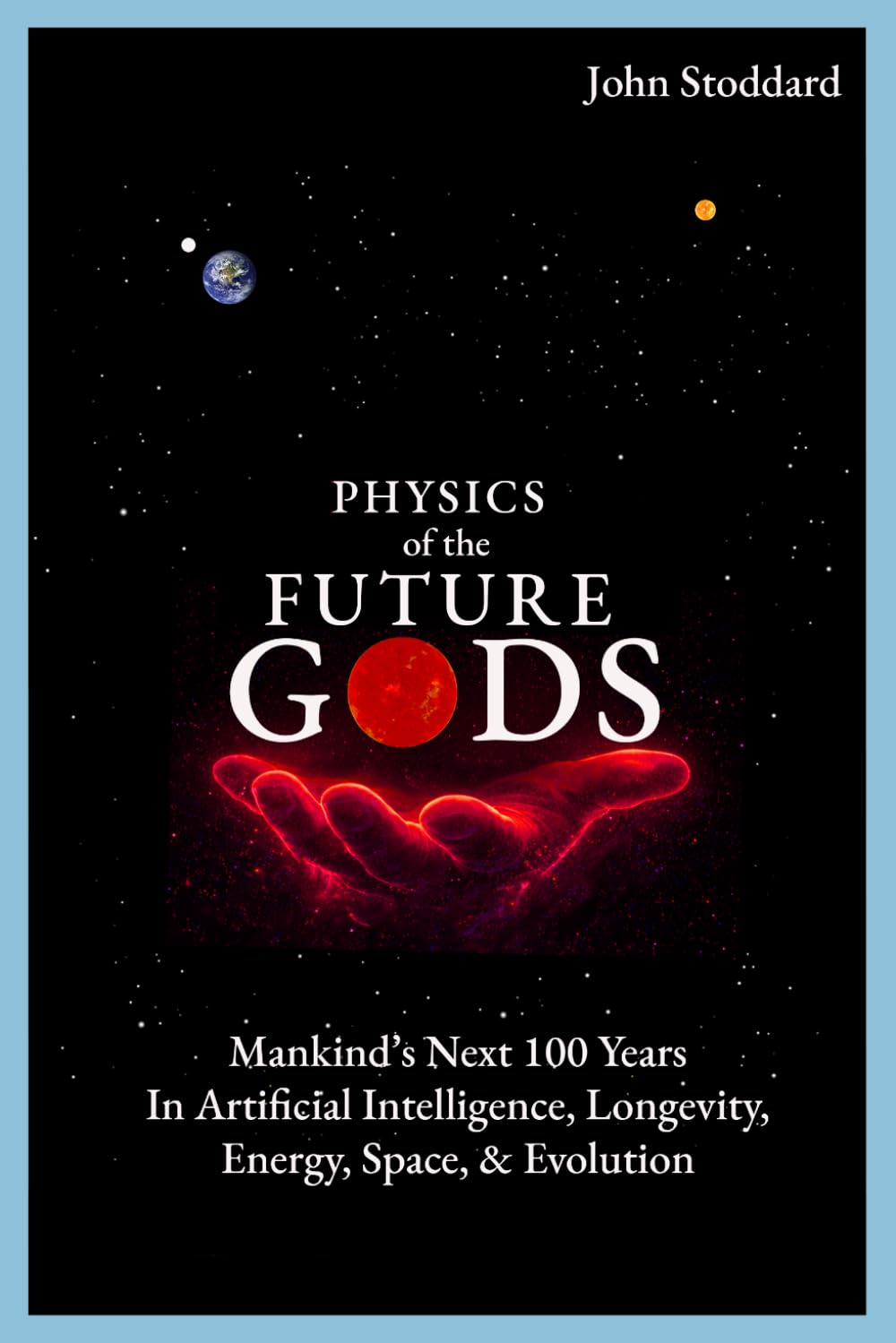 Physics of the Future Gods: Mankind's Next 100 Years in Artificial Intelligence, Longevity, Energy, Space, and Evolution