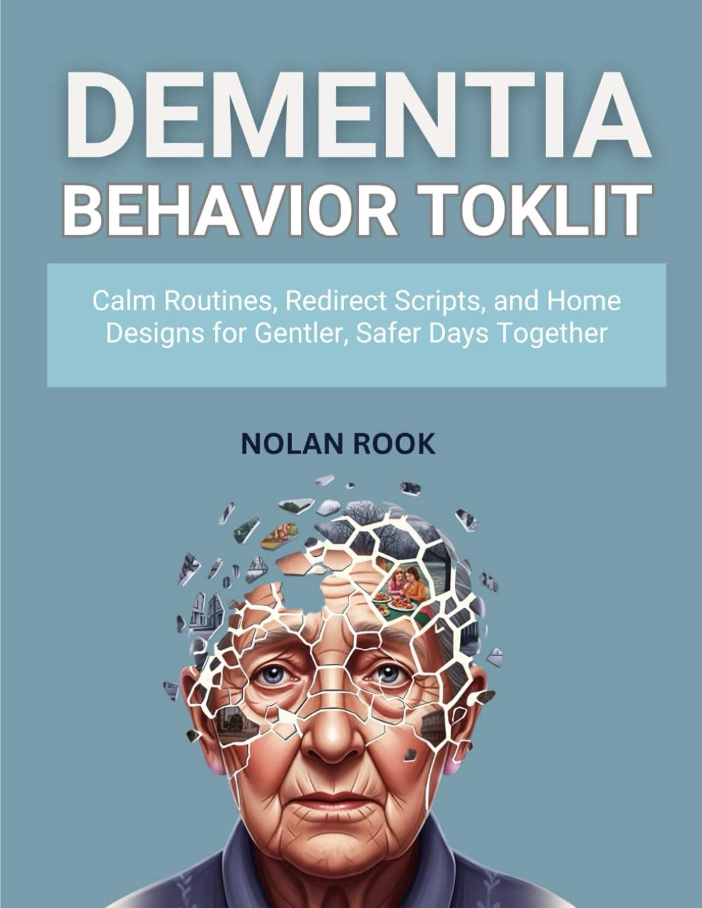 DEMENTIA BEHAVIOR TOOLKIT: Calm routines, redirect scripts, and home designs for gentler, safer days together