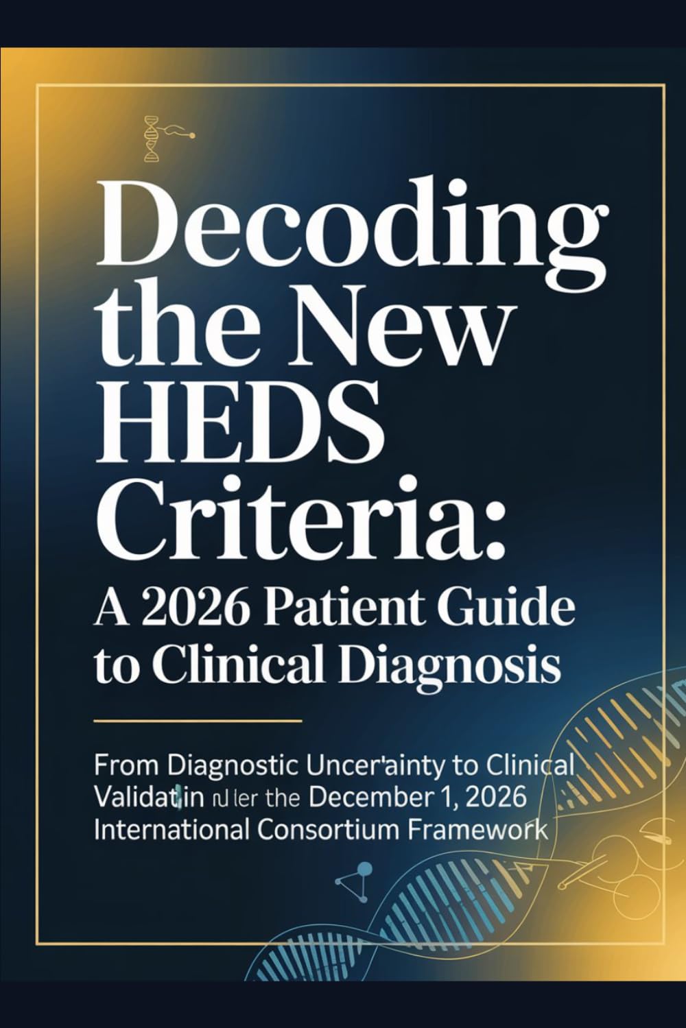 Decoding the New hEDS Criteria: A 2026 Patient Guide to Clinical Diagnosis (The ED Syndrome Complete Guide Series)