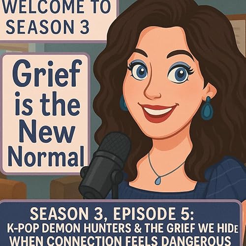 Page de couverture de Grief is the New Normal Podcast: S3E5: K-Pop Demon Hunters & The Grief We Hide: When Connection Feels Dangerous