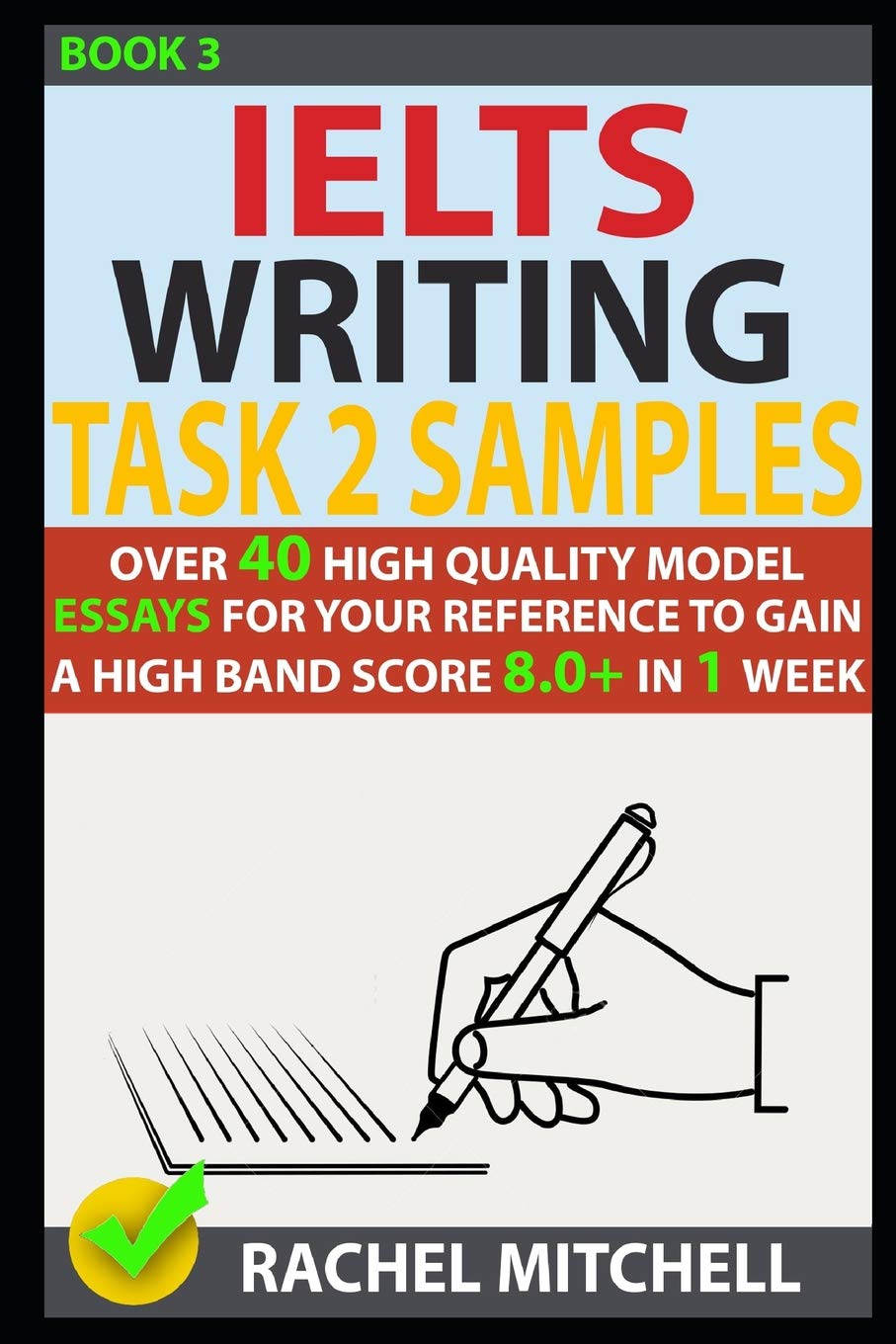 Ielts Writing Task 2 Samples: Over 40 High-Quality Model Essays for Your Reference to Gain a High Band Score 8.0+ In 1 Week (Book 3)