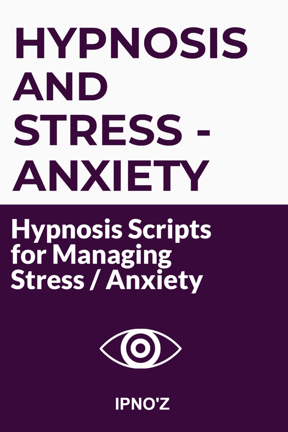 Hypnosis and Stress / Anxiety: Hypnosis scripts for managing stress and anxiety (Therapeutic Hypnotic Scripts)