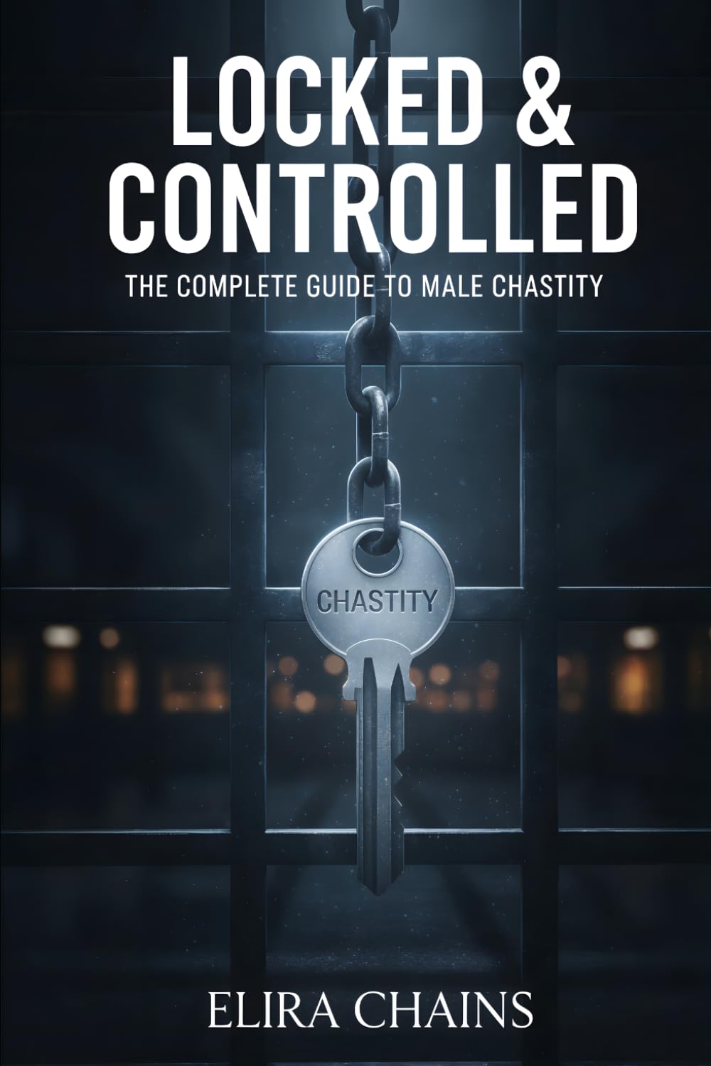 Locked & Controlled: The Complete Guide to Male Chastity (Male Chastity Mastery Series)