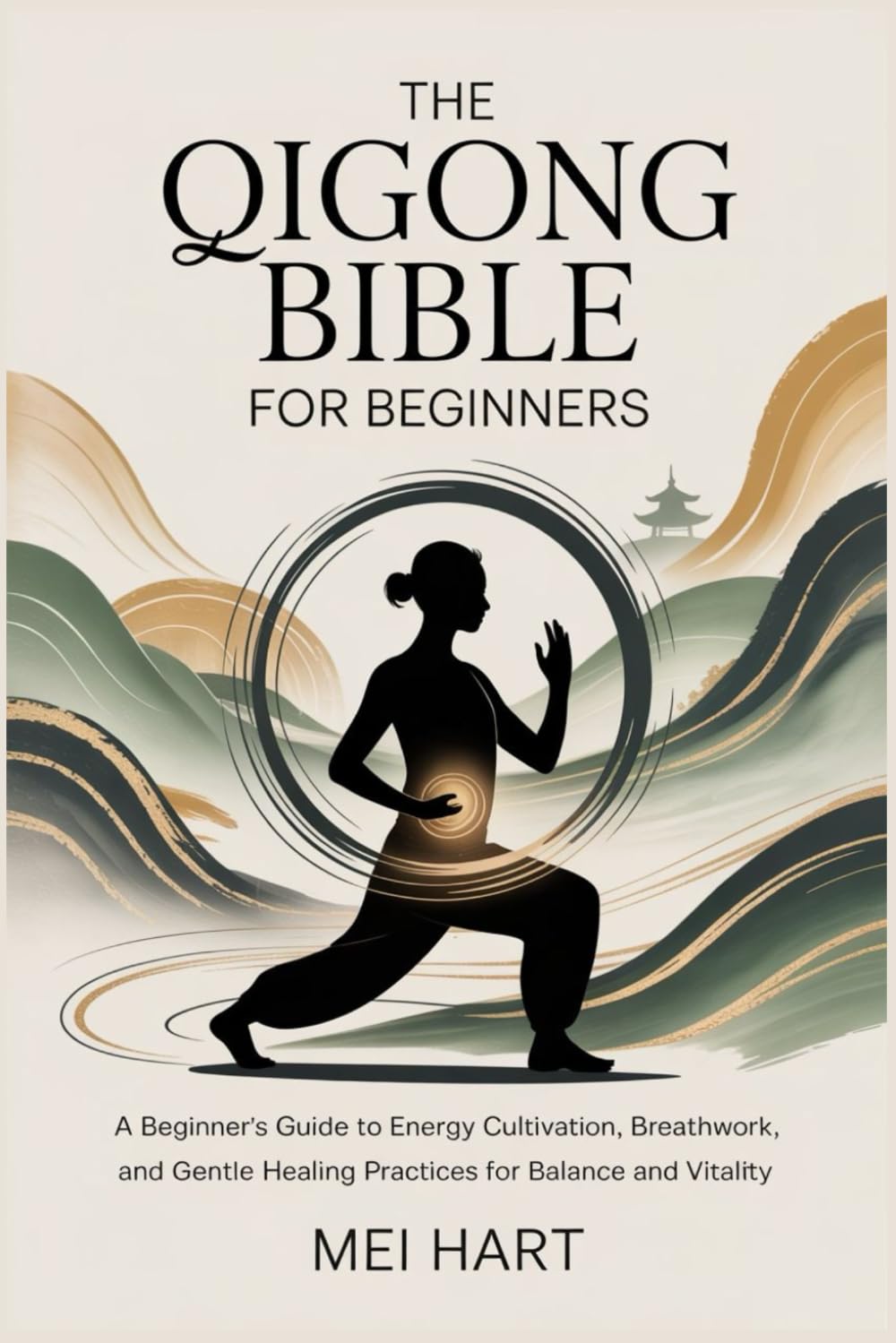 THE QIGONG BIBLE FOR BEGINNERS: A Beginner’s Guide to Energy Cultivation, Breathwork, and Gentle Healing Practices for Balance and Vitality