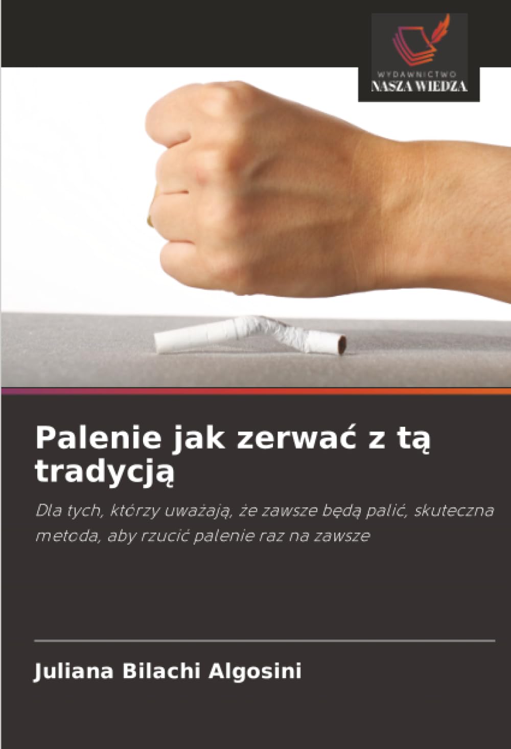 Palenie jak zerwa¿ z t¿ tradycj¿: Dla tych, którzy uwa¿aj¿, ¿e zawsze b¿d¿ pali¿, skuteczna metoda, aby rzuci¿ palenie raz na zawsze