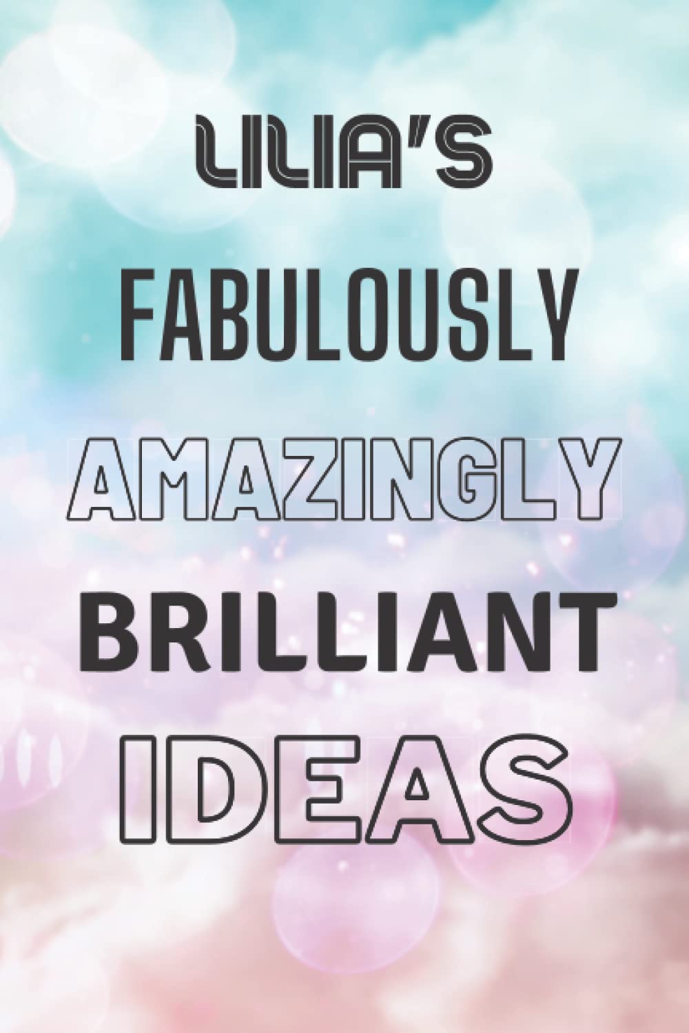 Lilia's Fabulously Amazingly Brilliant Ideas: Personalised Name Journal for Lilia - Lined Notebook Birthday Present for Lilia - 6x9 inches - 110 pages