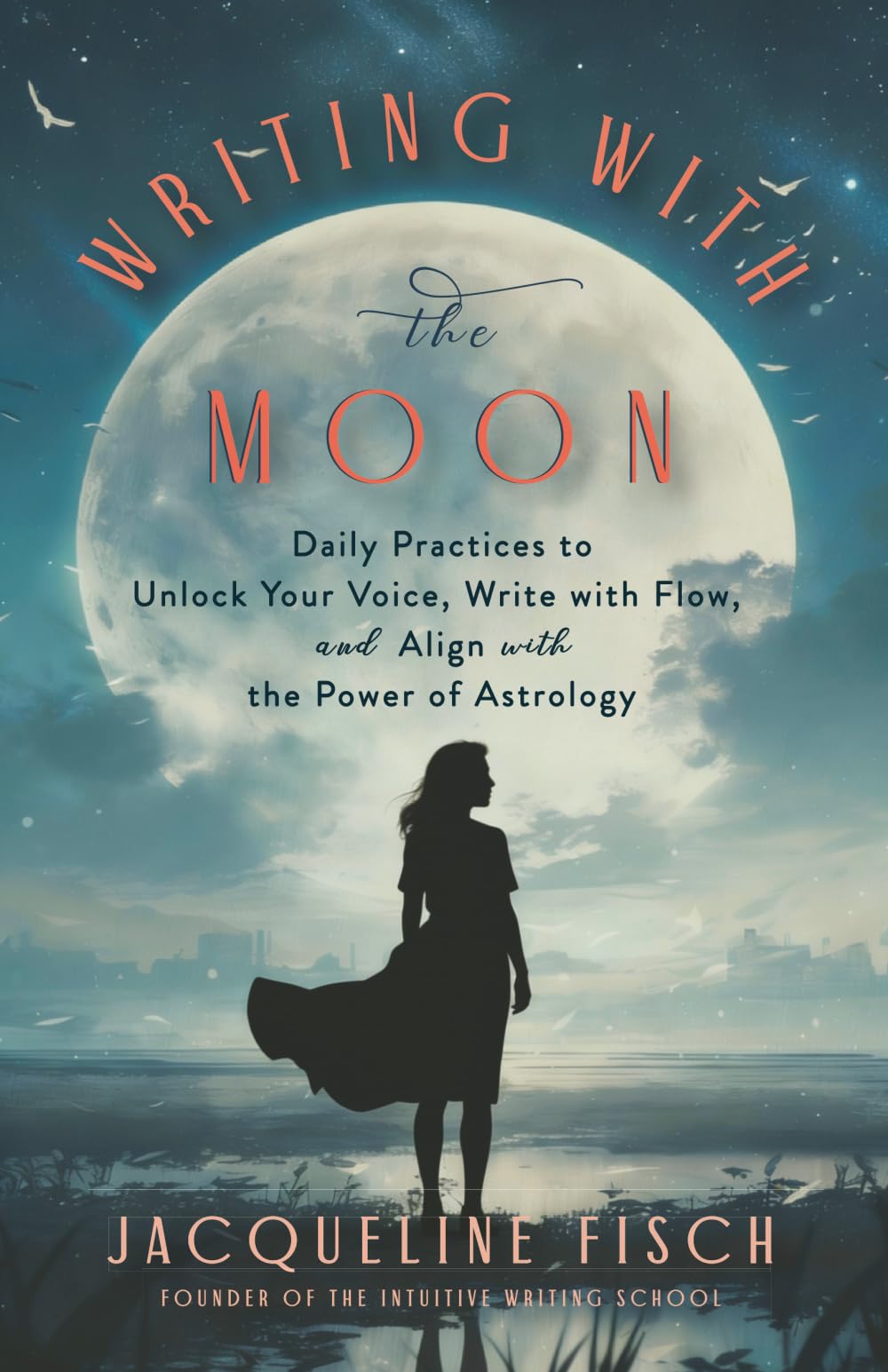 Writing with the Moon: Daily Practices to Unlock Your Voice, Write with Flow, and Align with the Power of Astrology