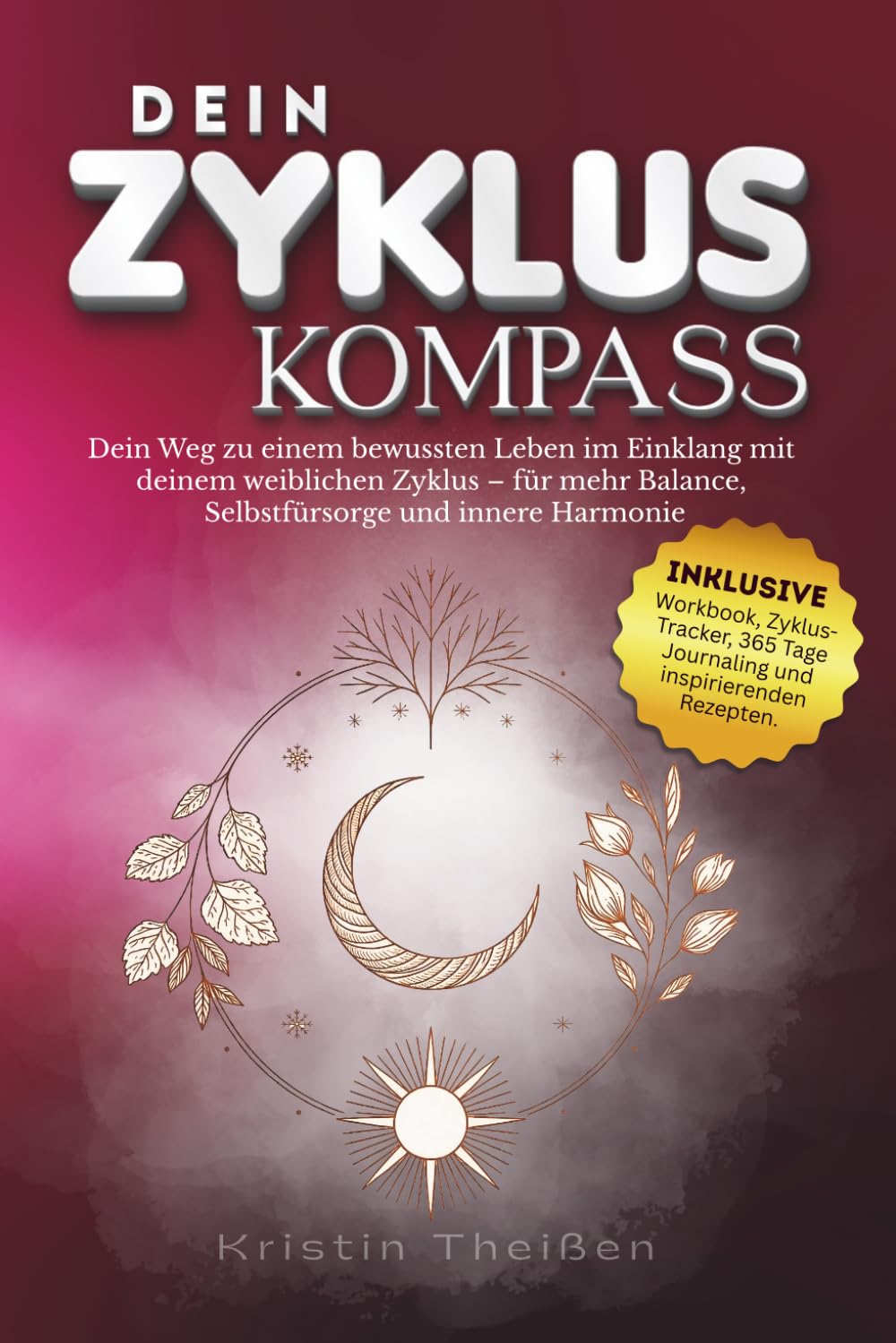 Dein Zyklus Kompass: Dein Weg zu einem bewussten Leben im Einklang mit deinem weiblichen Zyklus: Zyklustagebuch inkl. Workbook, Zyklus-Tracker, 365 Tage Journaling & Rezepte